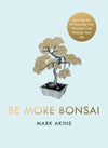 Be More Bonsai : Change your life with the mindful practice of growing bonsai trees | Mark Akins | ISBN: 9781405952064