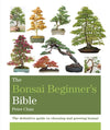 The Bonsai Beginner's Bible : The definitive guide to choosing and growing bonsai | Peter Chan | ISBN: 9781784723699